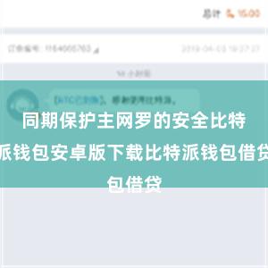 同期保护主网罗的安全比特派钱包安卓版下载比特派钱包借贷